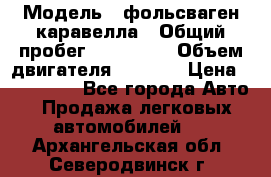  › Модель ­ фольсваген-каравелла › Общий пробег ­ 100 000 › Объем двигателя ­ 1 896 › Цена ­ 980 000 - Все города Авто » Продажа легковых автомобилей   . Архангельская обл.,Северодвинск г.